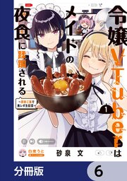令嬢VTuberはメイドの夜食に蹂躙される～禁断ご飯で食レポ生配信～【分冊版】　6