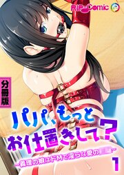 パパ、もっとお仕置きして？ ～義理の娘はドMで淫らな愛の●●～第1話【タテヨミ】