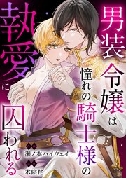 男装令嬢は憧れの騎士様の執愛に囚われる 1巻