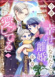 今度こそ幸せになりたくて離婚を決意したところ、無表情な旦那様が「愛してる」と言ってきました。【シーモア限定特典付き】