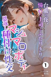台風の夜、憧れの上司とふたりきり。～マシュマロボディで恩返し種付け性交～①(単話)【モザイク版】