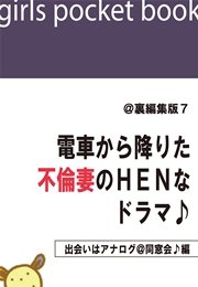 ＠裏編集版7 電車から降りた不倫妻のHENなドラマ♪【出会いはアナログ@同窓会♪編】