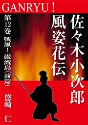 GANRYU！～佐々木小次郎風姿花伝～ 第12巻 戦風！ 巌流島（前篇）