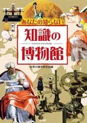 あなたの知らない 知識の博物館