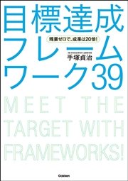 残業ゼロで、成果は20倍！ 目標達成フレームワーク39