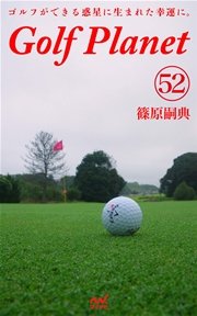 ゴルフプラネット 第52巻 ～知的なゴルフを嗜むために知る～