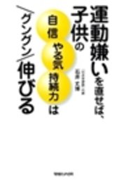 運動嫌いを直せば、子供の自信 やる気 持続力はグングン伸びる