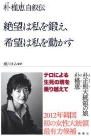絶望は私を鍛え、希望は私を動かす【朴槿恵自叙伝】