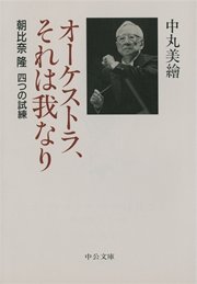 オーケストラ、それは我なり 朝比奈隆 四つの試練