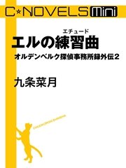 C★NOVELS Mini　エルの練習曲　オルデンベルク探偵事務所録外伝２