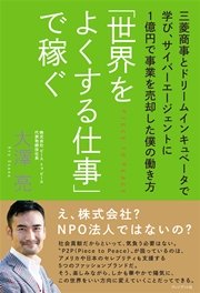 ｢世界をよくする仕事｣で稼ぐ ─ 三菱商事とドリームインキュベータで学び、サイバーエージェントに1億円で事業を売却した僕の働き方