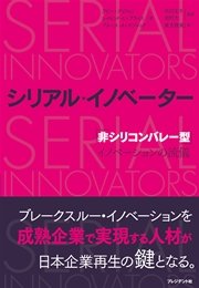 シリアル・イノベーター ─ ｢非シリコンバレー型｣イノベーションの流儀