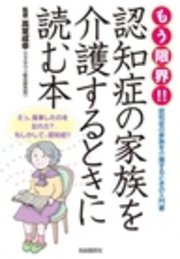 もう限界!! 認知症の家族を介護するときに読む本