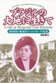 ブラジルの大地に生きて : 「日系移民の母」渡辺トミ・マルガリーダの生涯
