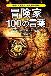 逆境に打ち勝ち、世界を切り開く 冒険家100の言葉