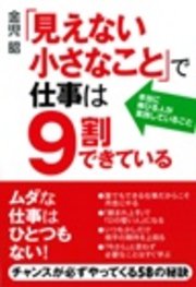 「見えない小さなこと」で仕事は9割できている