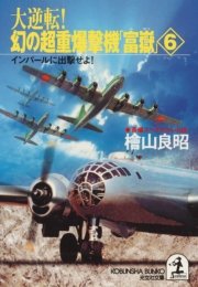 大逆転！ 幻の超重爆撃機「富嶽」6～インパールに出撃せよ～