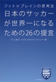 フット×ブレインの思考法 日本のサッカーが世界一になるための26の提言