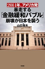 2014年、アメリカ発暴走する「金融緩和バブル」崩壊が日本を襲う