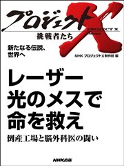 プロジェクトX 挑戦者たち 新たなる伝説、世界へ レーザー 光のメスで命を救え倒産工場と脳外科医