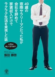 49歳の窓際サラリーマンだった私が会社を辞めて家賃収入だけでラクラク生活を実現した話