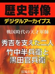 ＜戦国時代の天才軍師＞秀吉を支えた二人 竹中半兵衛と黒田官兵衛