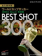 永久保存版！ ワールドカップサッカー 2014 Brazil 写真集 BEST SHOT 300