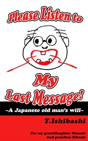 Please Listen to My Last Message！～A Japanese old man’s will～