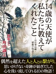 14歳の天使が私たちに教えてくれたこと ～お仕事沿線・感動の物語2～