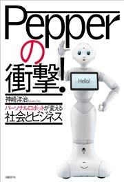 Pepperの衝撃！ パーソナルロボットが変える社会とビジネス