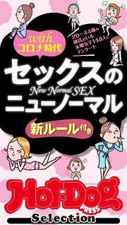 ホットドッグプレスセレクション セックスのニューノーマル 「大人のセックス白書」シリーズ no．320