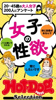 ホットドッグプレスセレクション 女子の性欲 「大人のセックス白書」シリーズ no．320