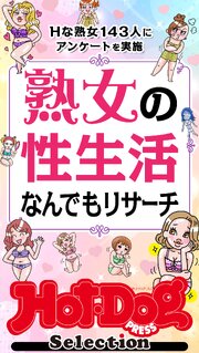 ホットドッグプレスセレクション　熟女の性生活なんでもリサーチ　「大人のセックス白書」シリーズ　ｎｏ．６０２