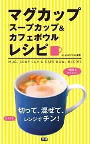 マグカップ スープカップ＆カフェボウルレシピ 切って、混ぜて、レンジでチン！