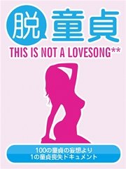 脱童貞 THIS IS NOT A LOVESONG**
