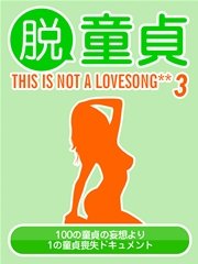 脱童貞 THIS IS NOT A LOVESONG** 3