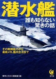 潜水艦 誰も知らない驚きの話 その戦闘能力から、最新メカ、艦内生活まで――