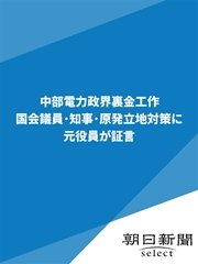 中部電力政界裏金工作 国会議員・知事・原発立地対策に 元役員が証言