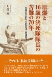原爆と16歳の決死隊隊長の苦難の70年