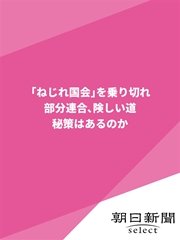 「ねじれ国会」を乗り切れ 部分連合、険しい道 秘策はあるのか