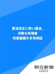 憲法改正に熱い国会、冷静な有権者 改憲論議を多角検証