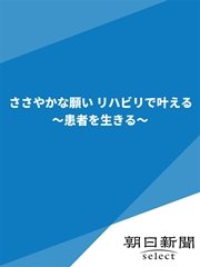 ささやかな願い リハビリで叶える ～患者を生きる～