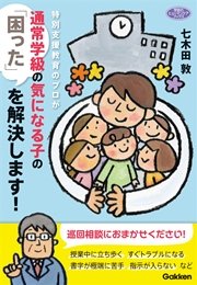 特別支援教育のプロが通常学級の気になる子の「困った」を解決します！