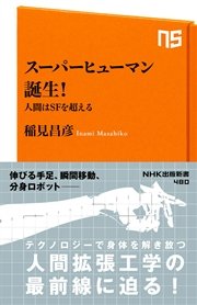 スーパーヒューマン誕生！ 人間はＳＦを超える