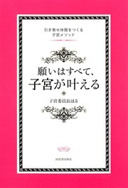 願いはすべて、子宮が叶える 引き寄せ体質をつくる子宮メソッド