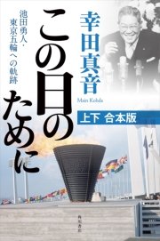 この日のために 池田勇人・東京五輪への軌跡 【上下 合本版】