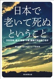 日本で老いて死ぬということ 2025年、老人「医療・介護」崩壊で何が起こるか