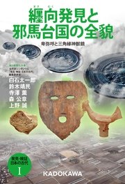 発見・検証　日本の古代I　纒向発見と邪馬台国の全貌　卑弥呼と三角縁神獣鏡