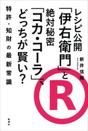 レシピ公開「伊右衛門」と絶対秘密「コカ・コーラ」、どっちが賢い？ ―特許・知財の最新常識―