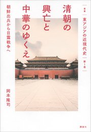叢書 東アジアの近現代史 第1巻 清朝の興亡と中華のゆくえ 朝鮮出兵から日露戦争へ